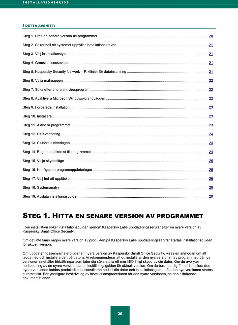 Söka efter andra antivirusprogram... 22 Steg 8. Avaktivera Microsoft Windows-brandväggen... 22 Steg 9. Förbereda installation... 23 Steg 10. Installera... 23 Steg 11. Aktivera programmet... 23 Steg 12.