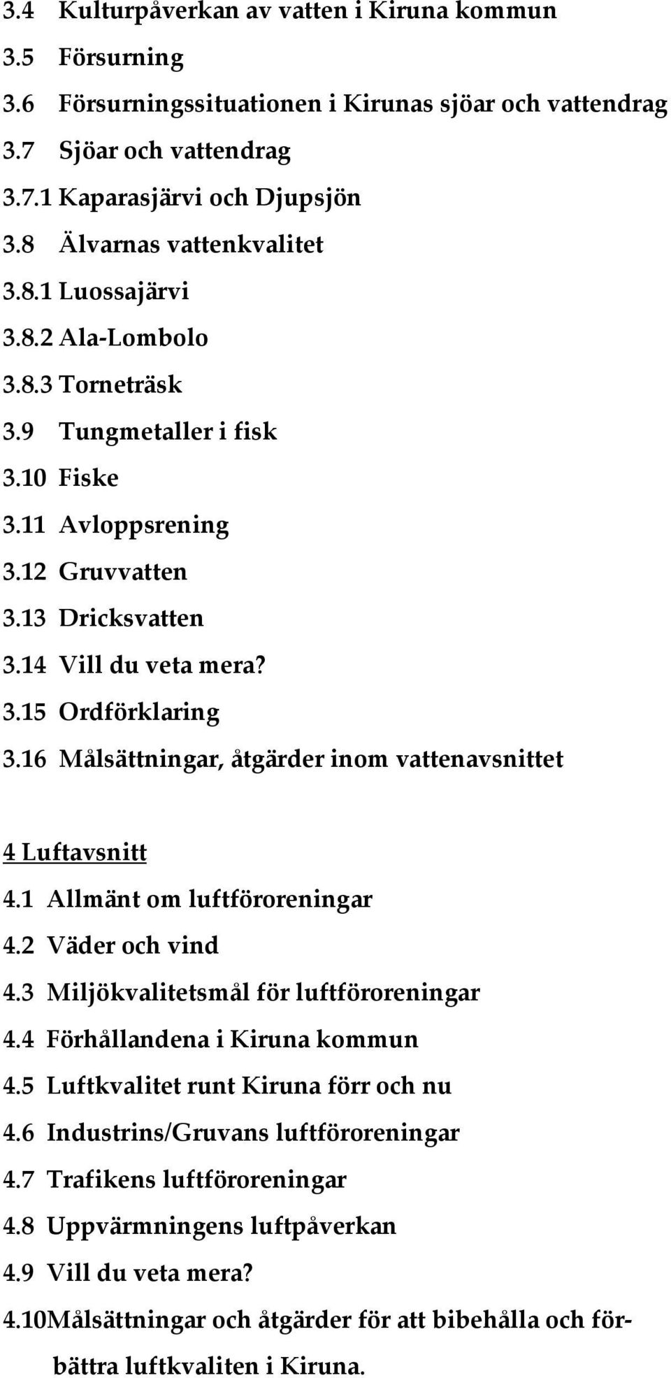 16 Målsättningar, åtgärder inom vattenavsnittet 4 Luftavsnitt 4.1 Allmänt om luftföroreningar 4.2 Väder och vind 4.3 Miljökvalitetsmål för luftföroreningar 4.4 Förhållandena i Kiruna kommun 4.