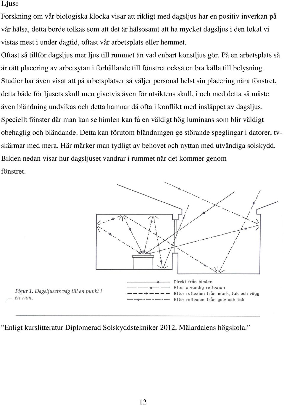 På en arbetsplats så är rätt placering av arbetsytan i förhållande till fönstret också en bra källa till belysning.