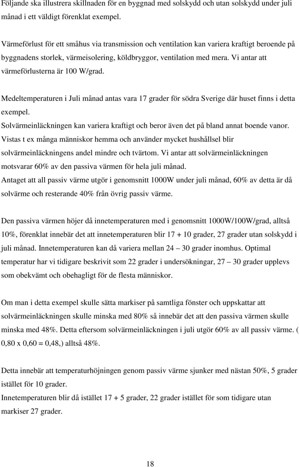 Vi antar att värmeförlusterna är 100 W/grad. Medeltemperaturen i Juli månad antas vara 17 grader för södra Sverige där huset finns i detta exempel.