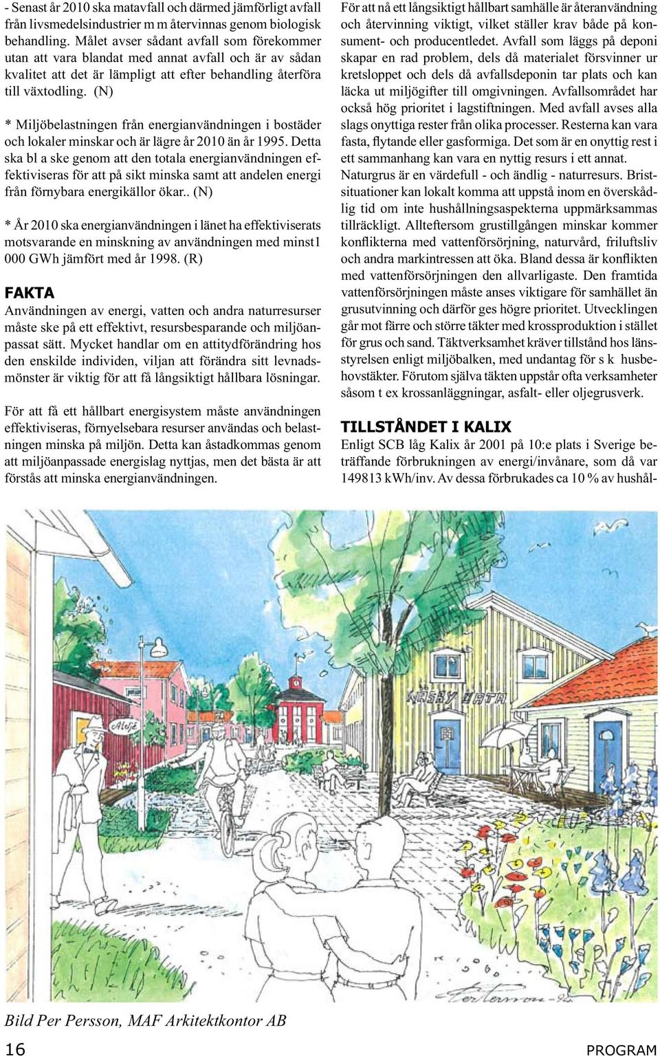 (N) * Miljöbelastningen från energianvändningen i bostäder och lokaler minskar och är lägre år 2010 än år 1995.