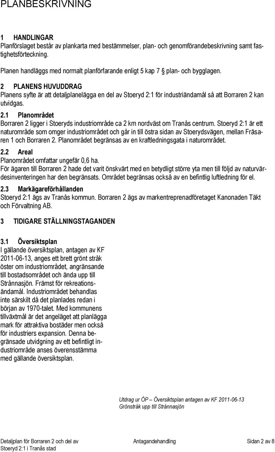 2 PLANENS HUVUDDRAG Planens syfte är att detaljplanelägga en del av Stoeryd 2:1 för industriändamål så att Borraren 2 kan utvidgas. 2.1 Planområdet Borraren 2 ligger i Stoeryds industriområde ca 2 km nordväst om Tranås centrum.