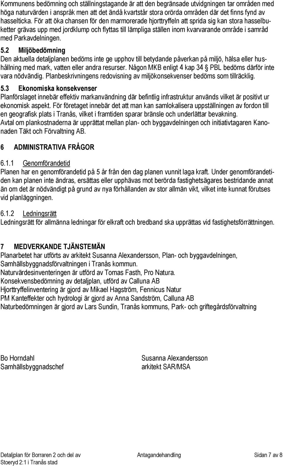 För att öka chansen för den marmorerade hjorttryffeln att sprida sig kan stora hasselbuketter grävas upp med jordklump och flyttas till lämpliga ställen inom kvarvarande område i samråd med