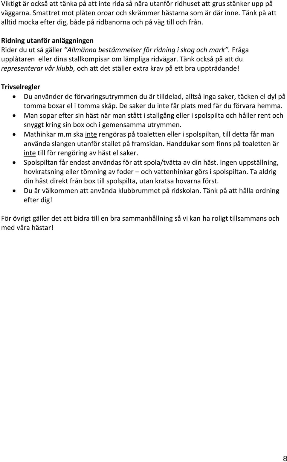 Fråga upplåtaren eller dina stallkompisar om lämpliga ridvägar. Tänk också på att du representerar vår klubb, och att det ställer extra krav på ett bra uppträdande!