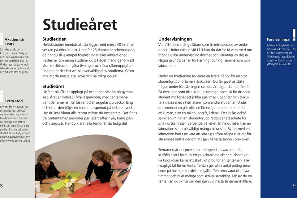 Då kan du nämligen ha rätt till stöd som underlättar dina studier. Läs mer på www. student.lth.se/stod_service/ utbildningsservice/kuratorer eller www.lu.se/o.o.i.s/325 Studietiden Heltidsstudier innebär att du lägger ned minst 40 timmar i veckan på dina studier.