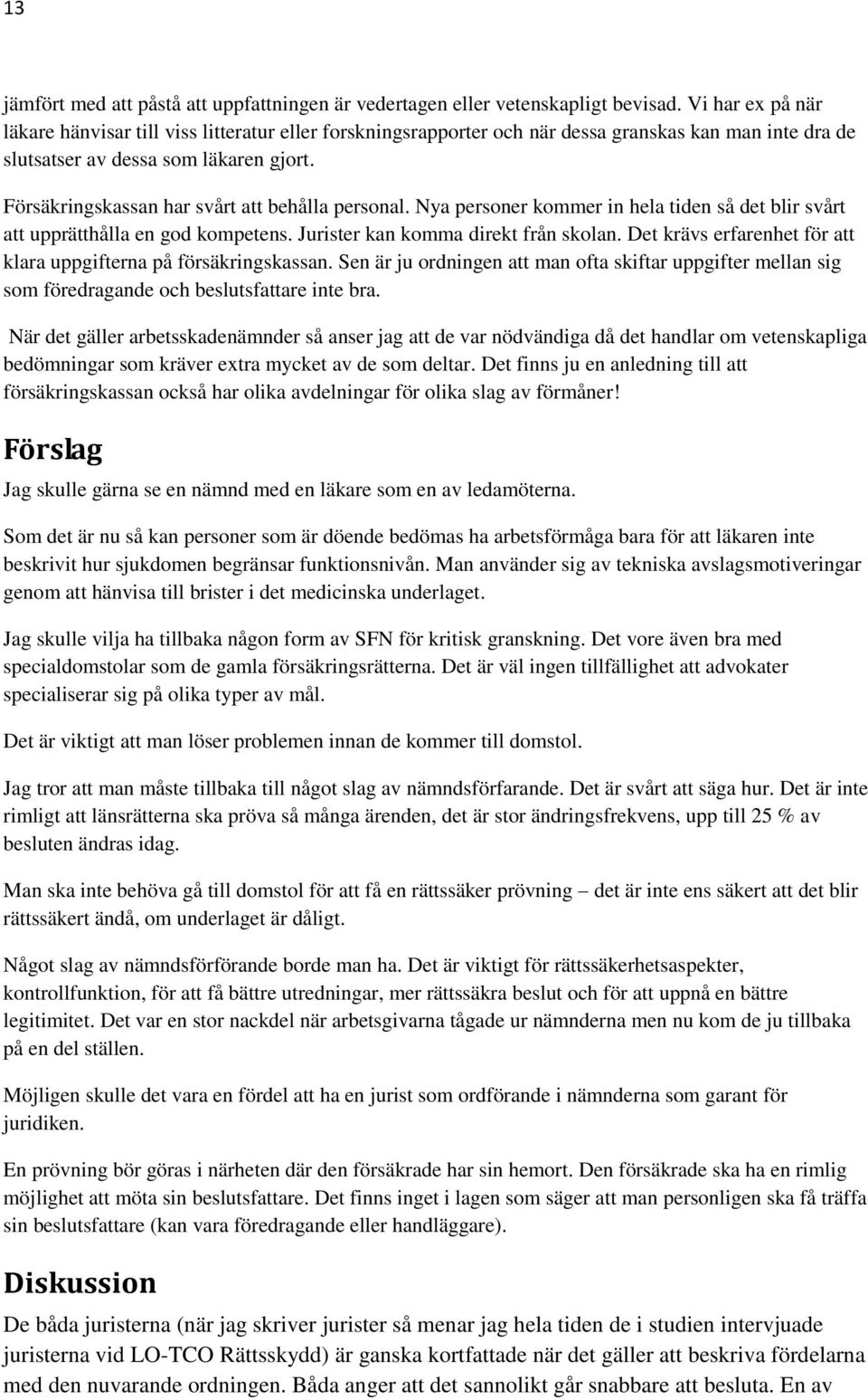 Försäkringskassan har svårt att behålla personal. Nya personer kommer in hela tiden så det blir svårt att upprätthålla en god kompetens. Jurister kan komma direkt från skolan.