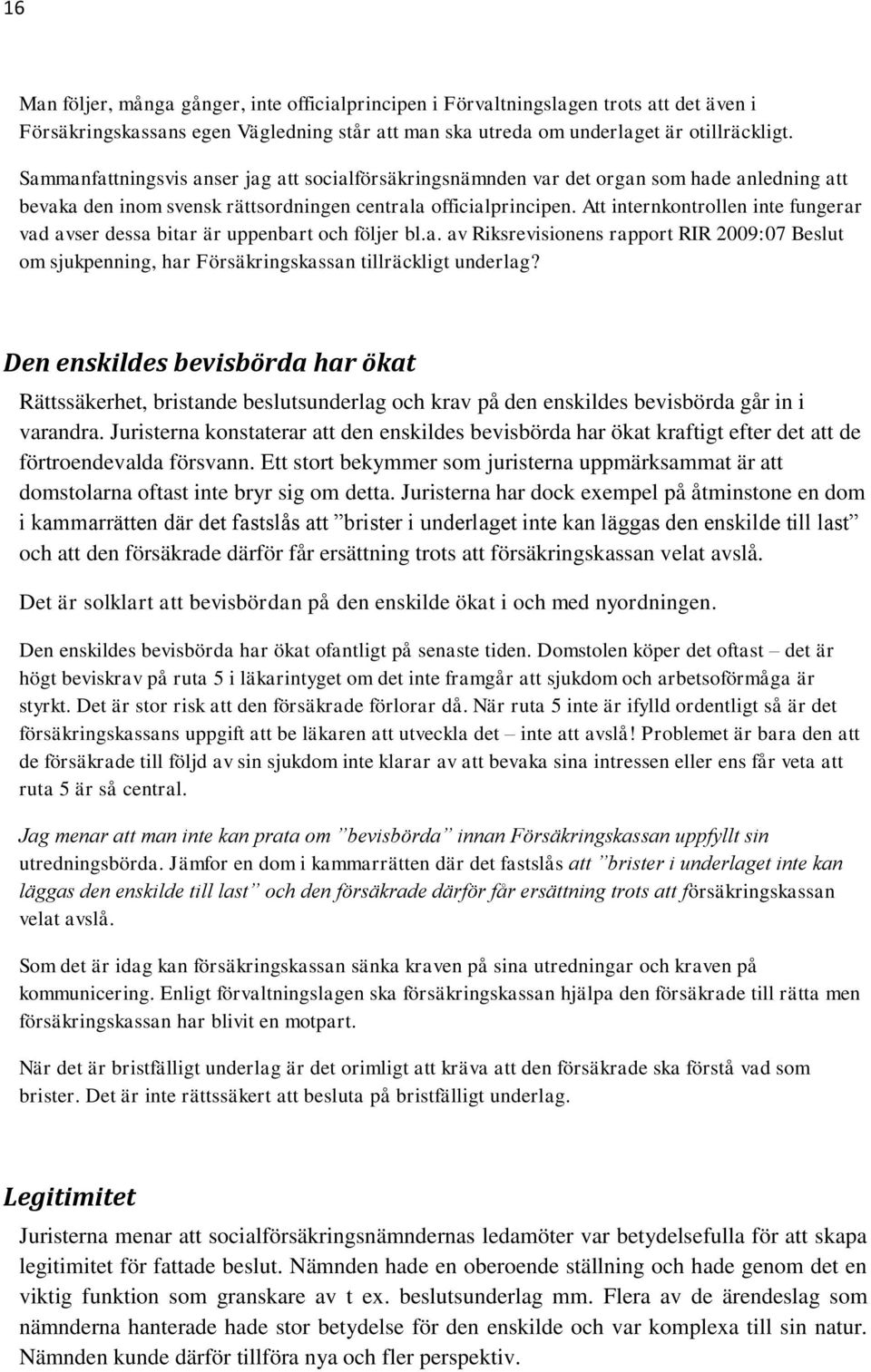 Att internkontrollen inte fungerar vad avser dessa bitar är uppenbart och följer bl.a. av Riksrevisionens rapport RIR 2009:07 Beslut om sjukpenning, har Försäkringskassan tillräckligt underlag?