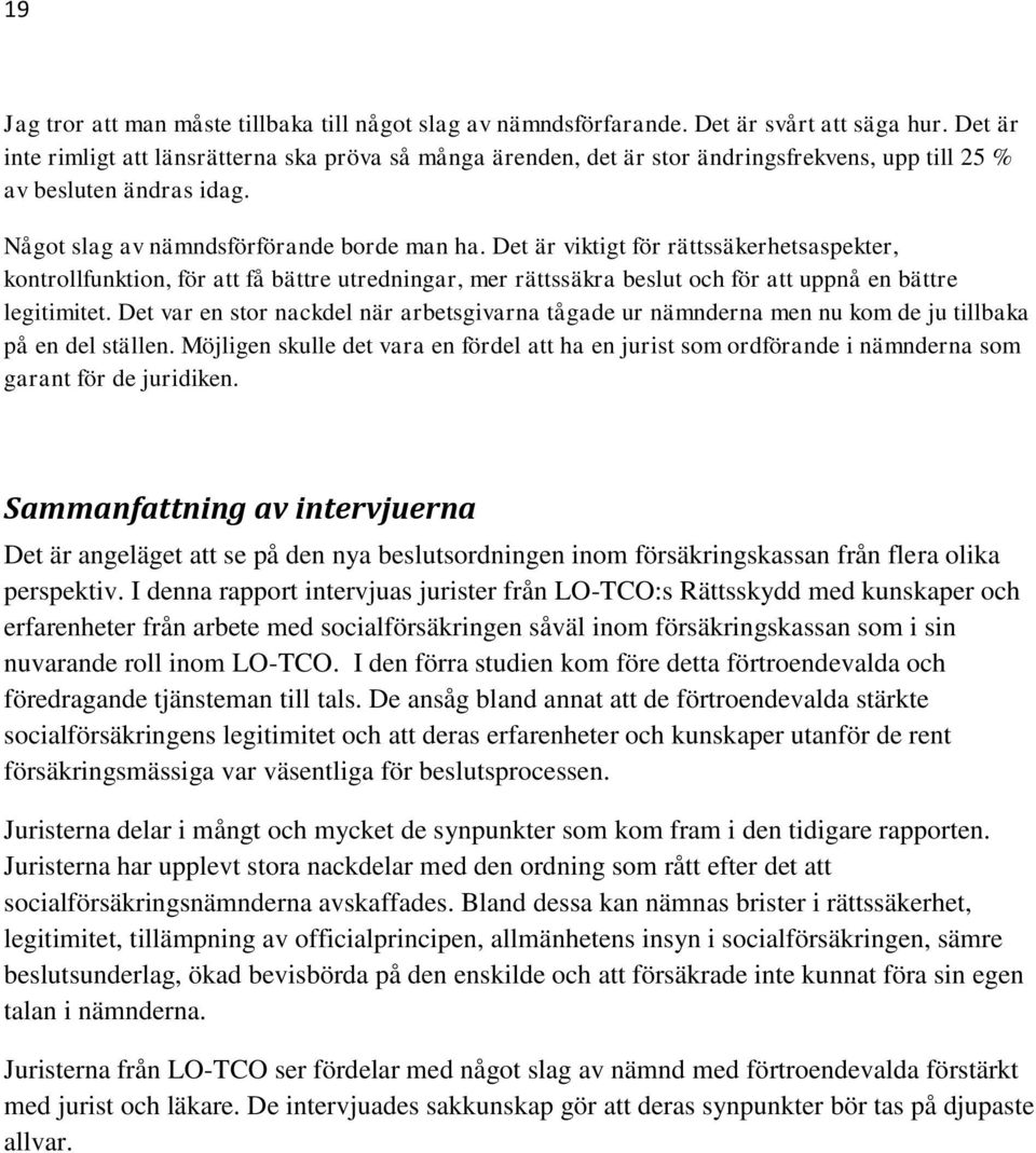 Det är viktigt för rättssäkerhetsaspekter, kontrollfunktion, för att få bättre utredningar, mer rättssäkra beslut och för att uppnå en bättre legitimitet.