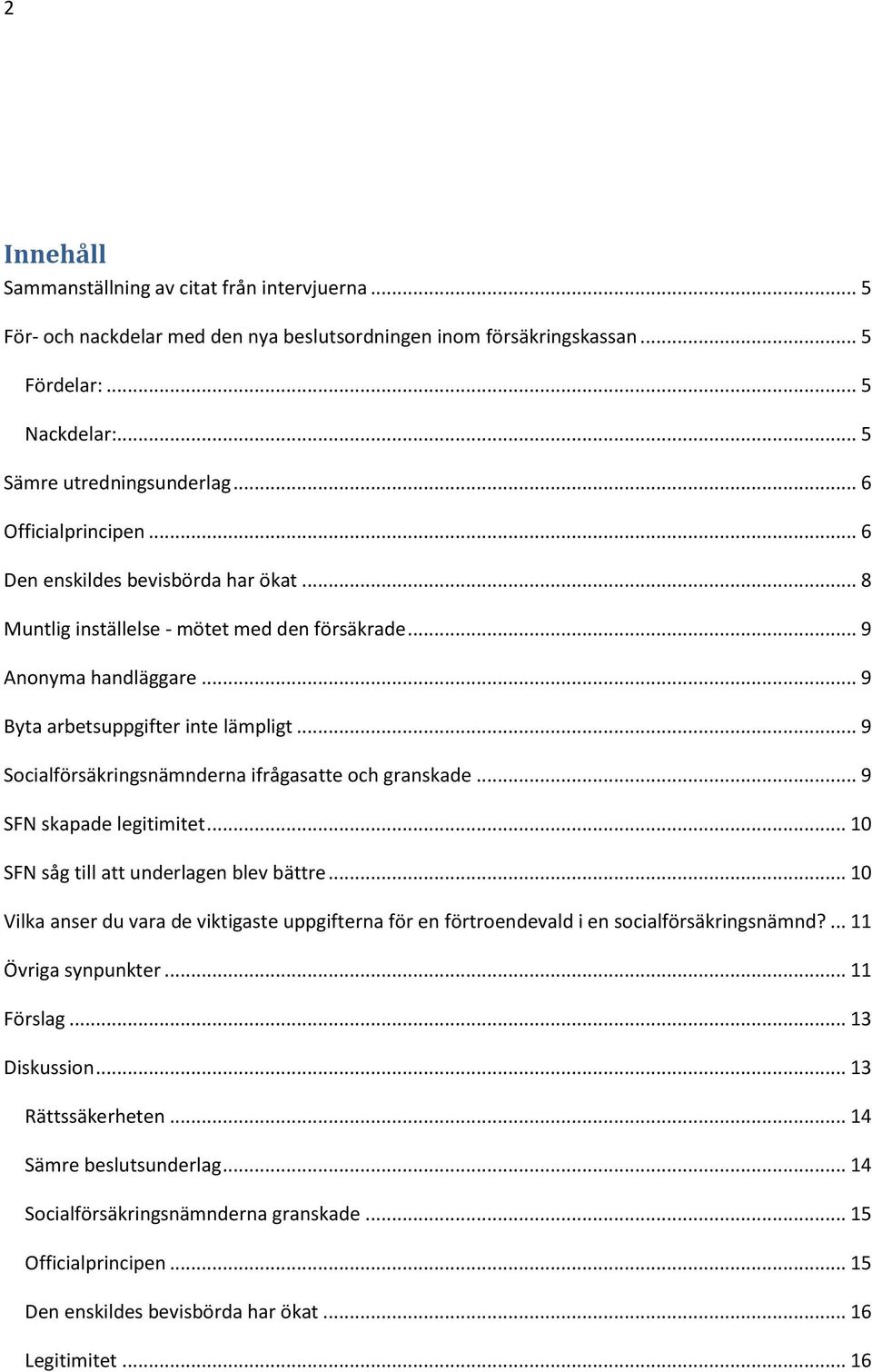 .. 9 Socialförsäkringsnämnderna ifrågasatte och granskade... 9 SFN skapade legitimitet... 10 SFN såg till att underlagen blev bättre.