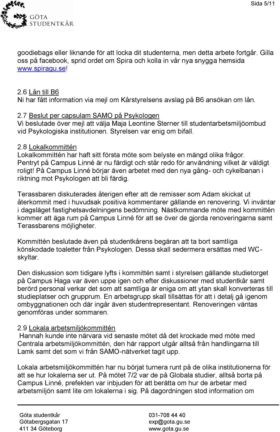 7 Beslut per capsulam SAMO på Psykologen Vi beslutade över mejl att välja Maja Leontine Sterner till studentarbetsmiljöombud vid Psykologiska institutionen. Styrelsen var enig om bifall. 2.