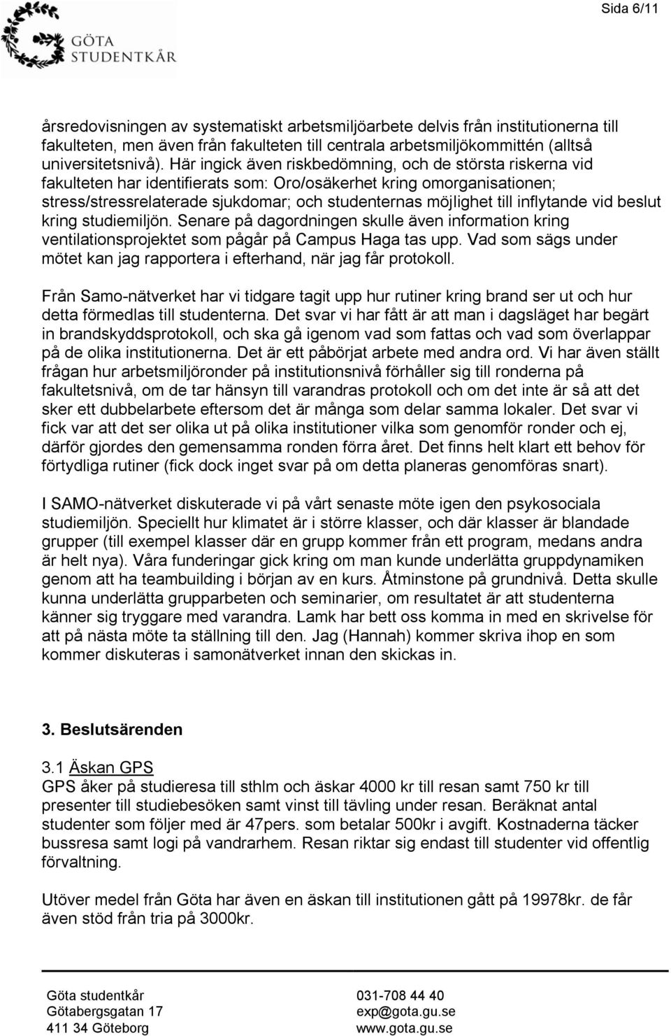 inflytande vid beslut kring studiemiljön. Senare på dagordningen skulle även information kring ventilationsprojektet som pågår på Campus Haga tas upp.