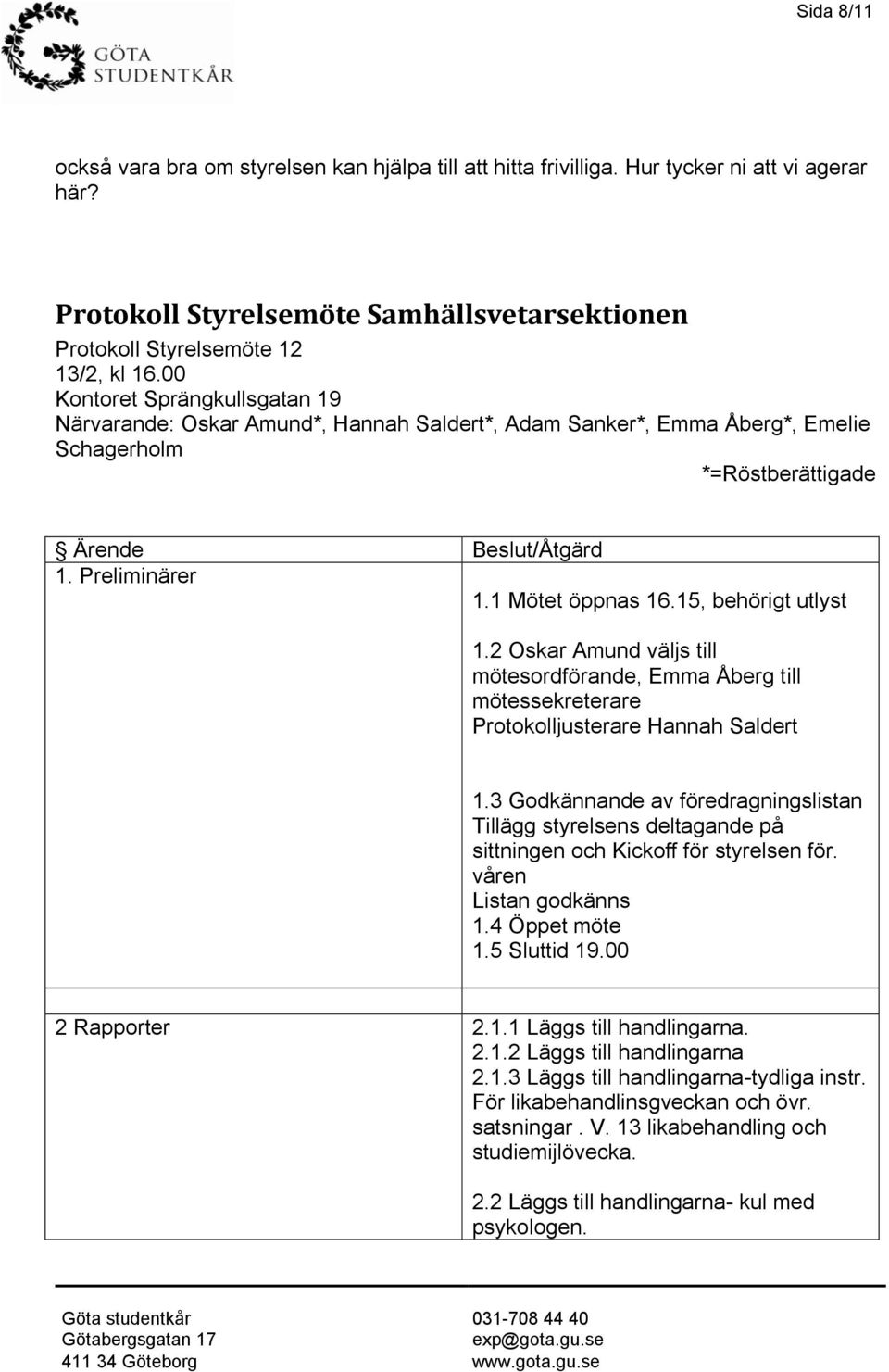 15, behörigt utlyst 1.2 Oskar Amund väljs till mötesordförande, Emma Åberg till mötessekreterare Protokolljusterare Hannah Saldert 1.