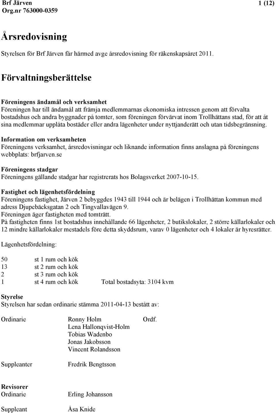 föreningen förvärvat inom Trollhättans stad, för att åt sina medlemmar upplåta bostäder eller andra lägenheter under nyttjanderätt och utan tidsbegränsning.