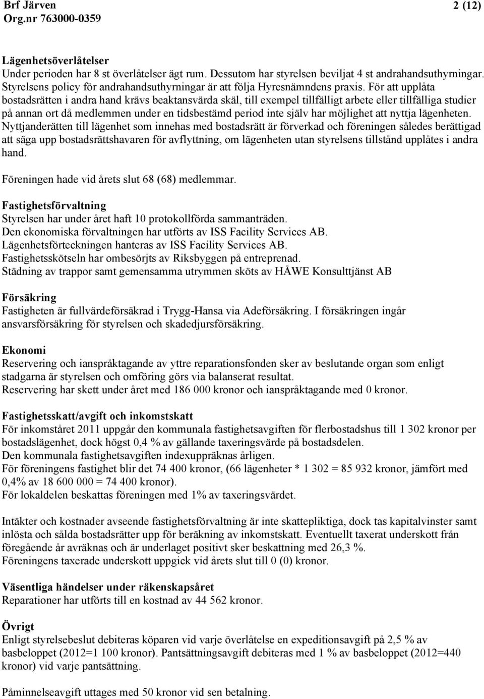 För att upplåta bostadsrätten i andra hand krävs beaktansvärda skäl, till exempel tillfälligt arbete eller tillfälliga studier på annan ort då medlemmen under en tidsbestämd period inte själv har