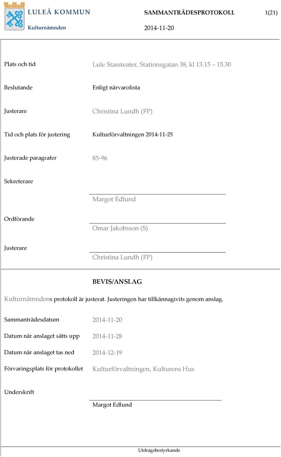 Sekreterare Margot Edlund Ordförande Omar Jakobsson (S) Justerare Christina Lundh (FP) BEVIS/ANSLAG Kulturnämndens protokoll är justerat.