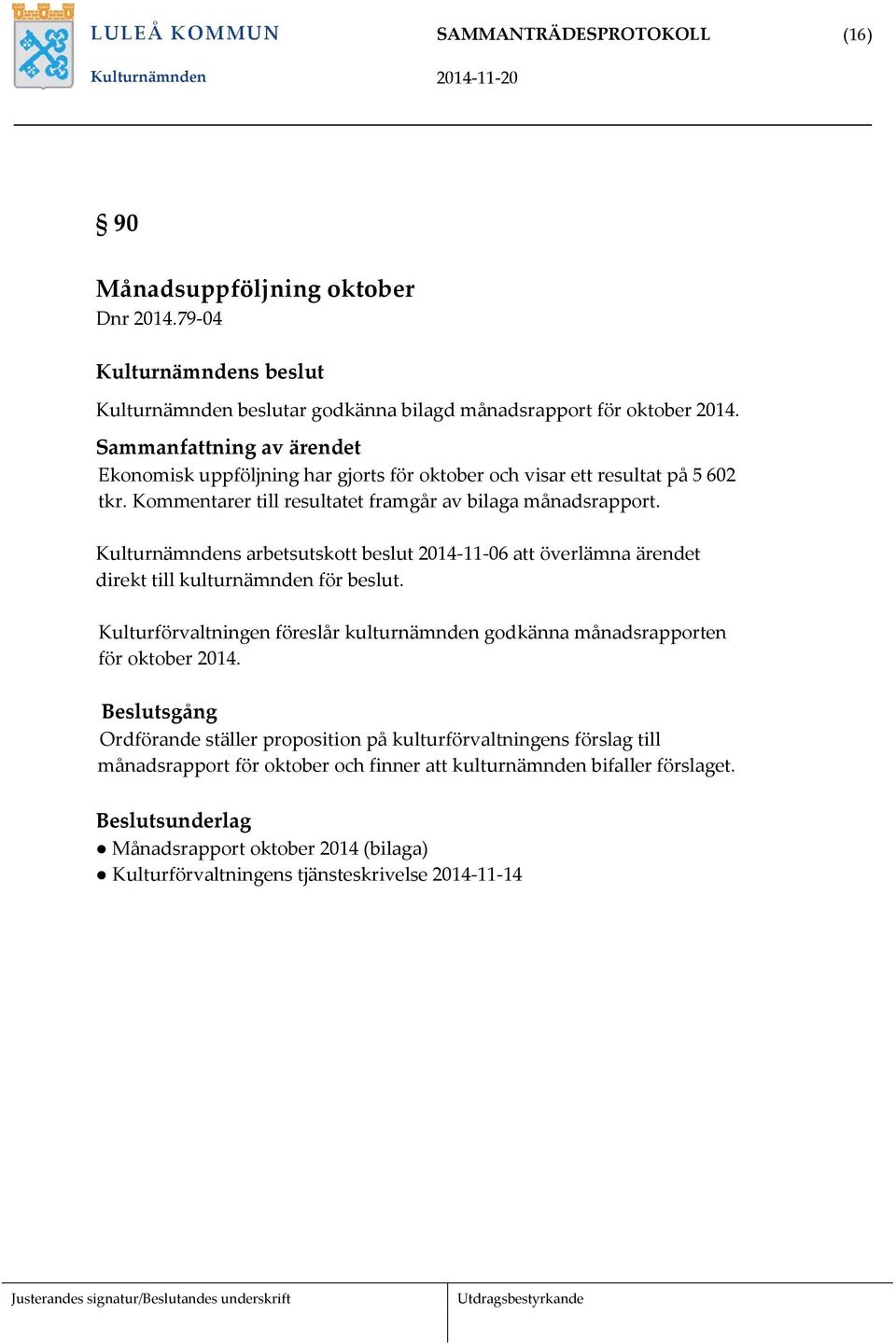 Kulturnämndens arbetsutskott beslut 2014-11-06 att överlämna ärendet direkt till kulturnämnden för beslut.