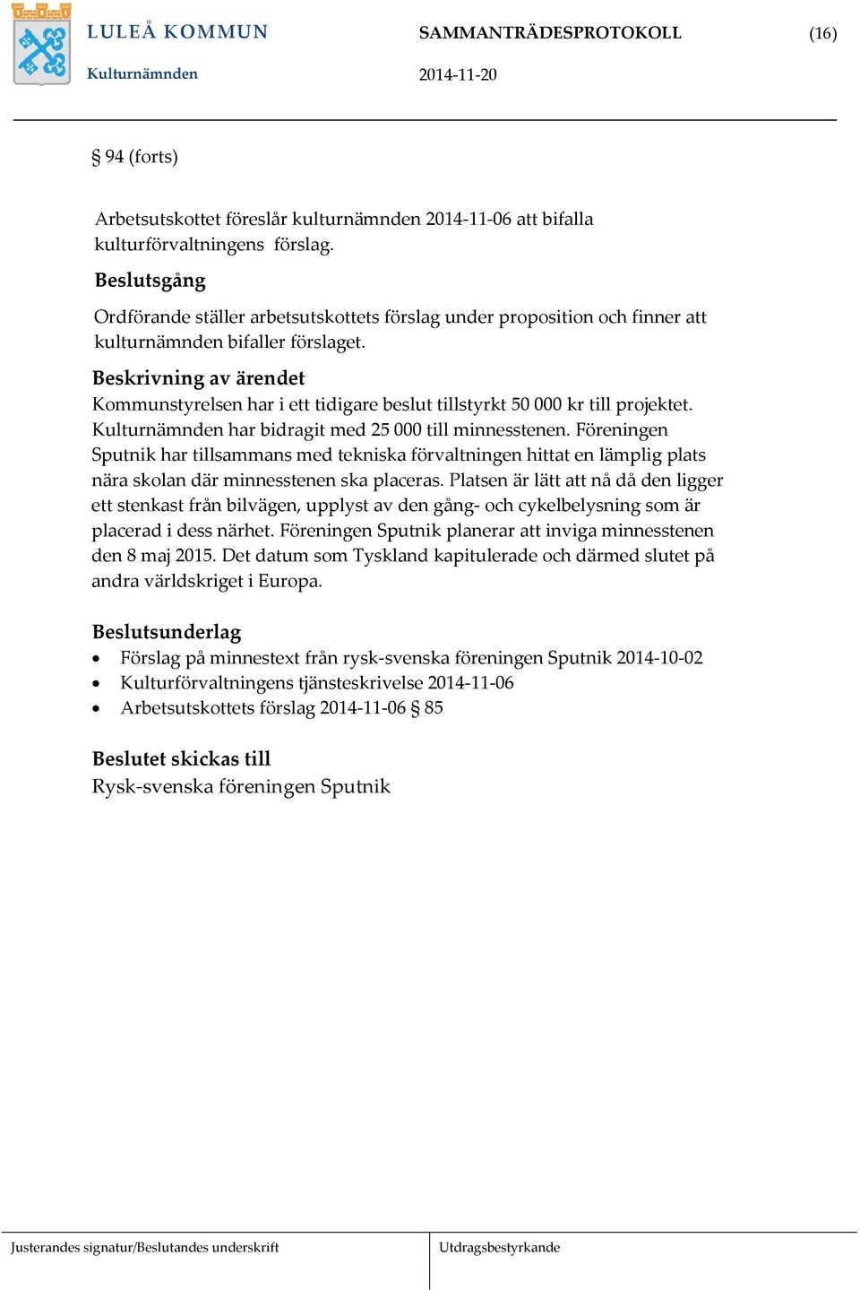 Beskrivning av ärendet Kommunstyrelsen har i ett tidigare beslut tillstyrkt 50 000 kr till projektet. Kulturnämnden har bidragit med 25 000 till minnesstenen.