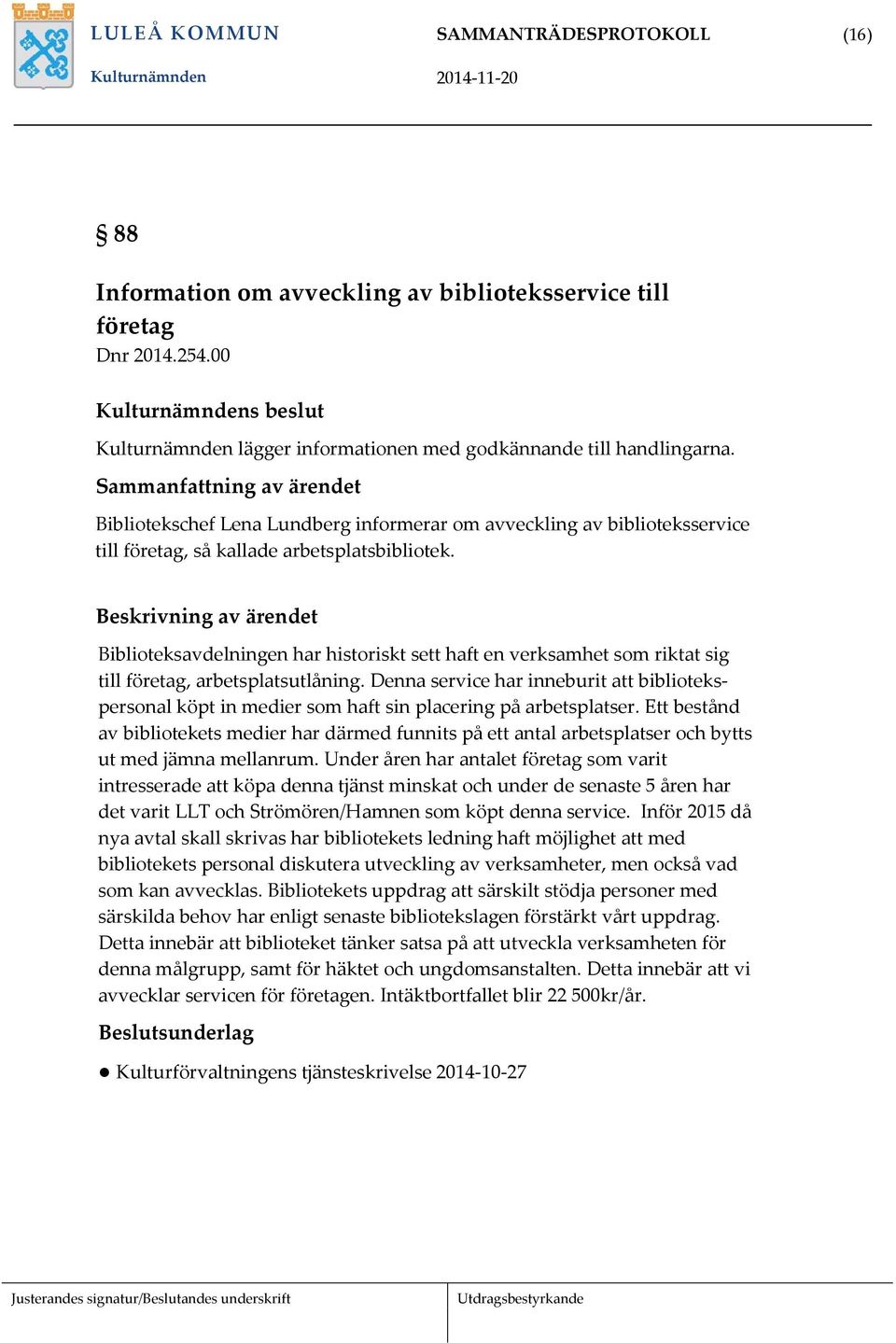 Beskrivning av ärendet Biblioteksavdelningen har historiskt sett haft en verksamhet som riktat sig till företag, arbetsplatsutlåning.