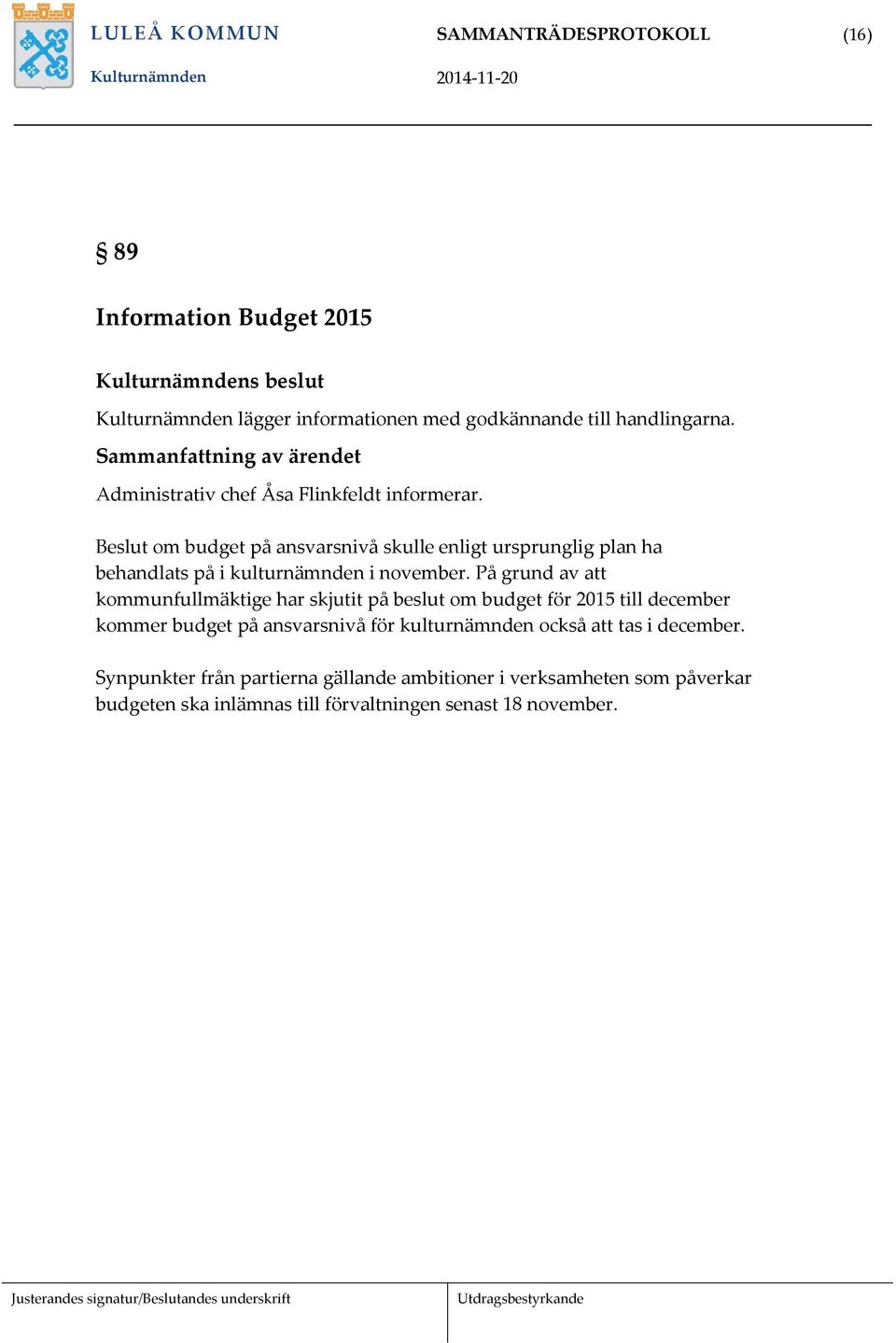 Beslut om budget på ansvarsnivå skulle enligt ursprunglig plan ha behandlats på i kulturnämnden i november.