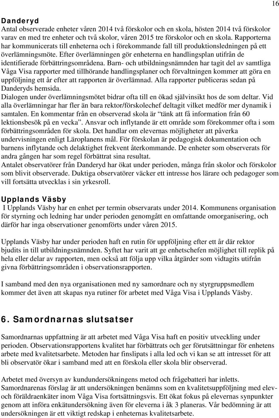 Efter överlämningen gör enheterna en handlingsplan utifrån de identifierade förbättringsområdena.