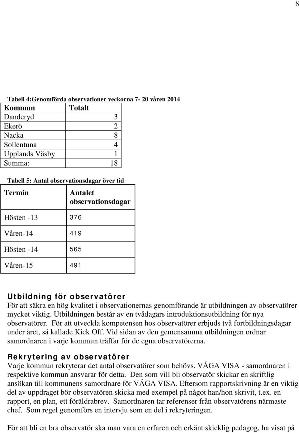 mycket viktig. Utbildningen består av en tvådagars introduktionsutbildning för nya observatörer.