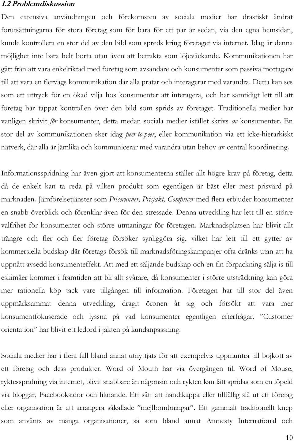 Kommunikationen har gått från att vara enkelriktad med företag som avsändare och konsumenter som passiva mottagare till att vara en flervägs kommunikation där alla pratar och interagerar med varandra.