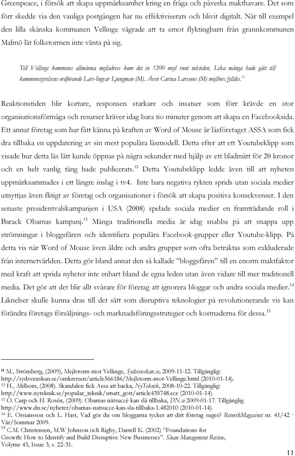 Till Vellinge kommuns allmänna mejladress kom det in 1200 mejl runt tolvtiden. Lika många hade gått till kommunstyrelsens ordförande Lars-Ingvar Ljungman (M). Även Carina Larssons (M) mejlbox fylldes.