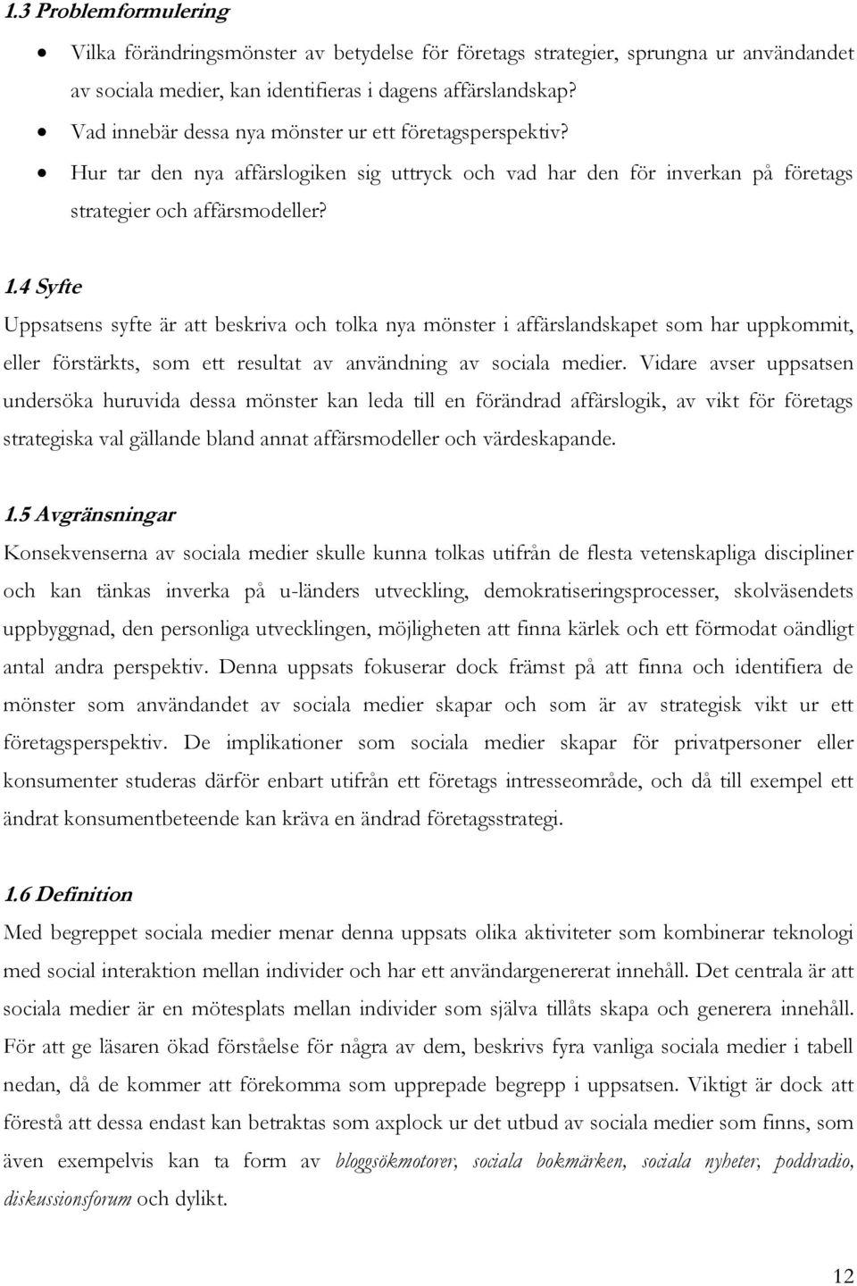 4 Syfte Uppsatsens syfte är att beskriva och tolka nya mönster i affärslandskapet som har uppkommit, eller förstärkts, som ett resultat av användning av sociala medier.