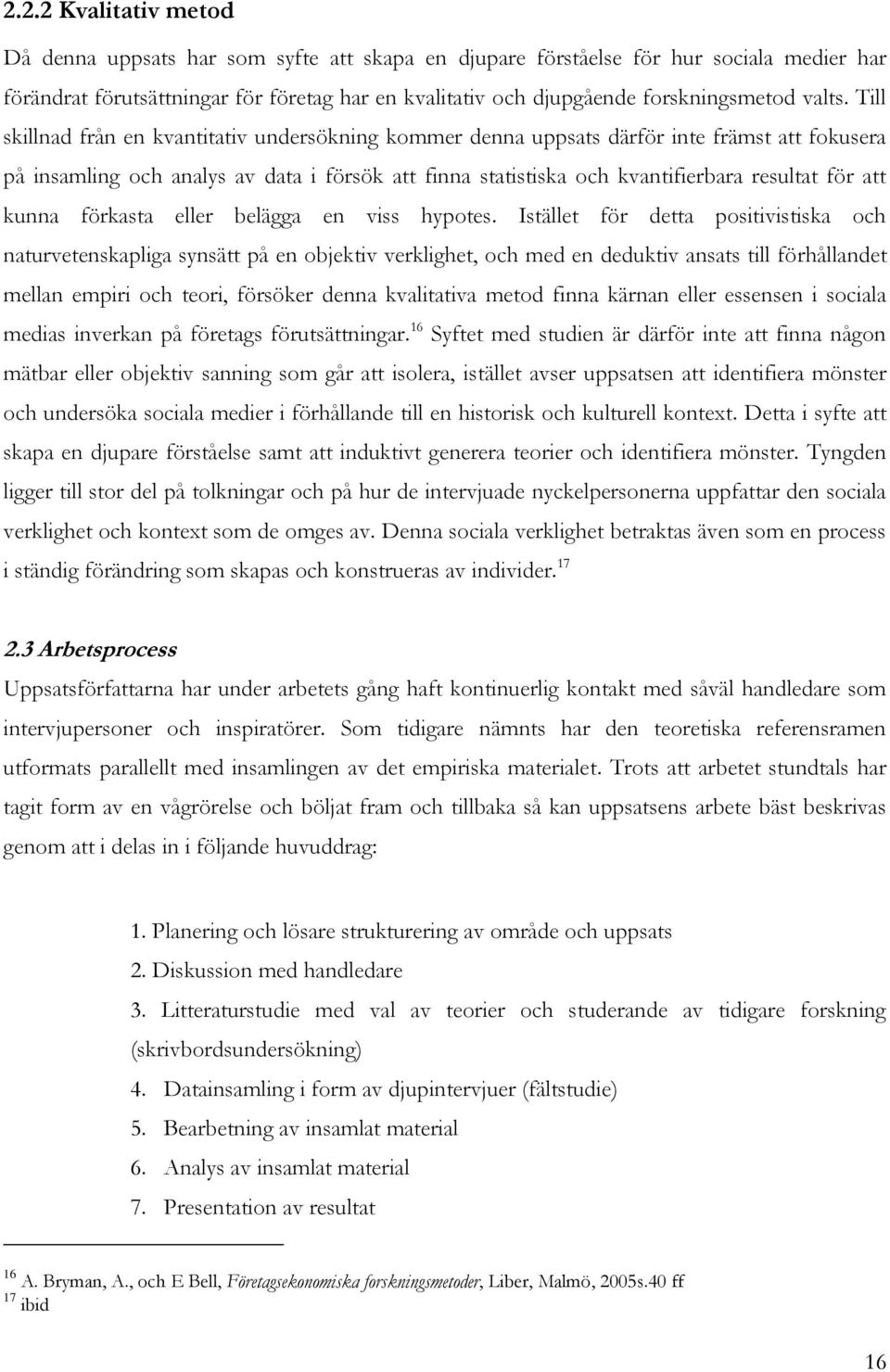 Till skillnad från en kvantitativ undersökning kommer denna uppsats därför inte främst att fokusera på insamling och analys av data i försök att finna statistiska och kvantifierbara resultat för att