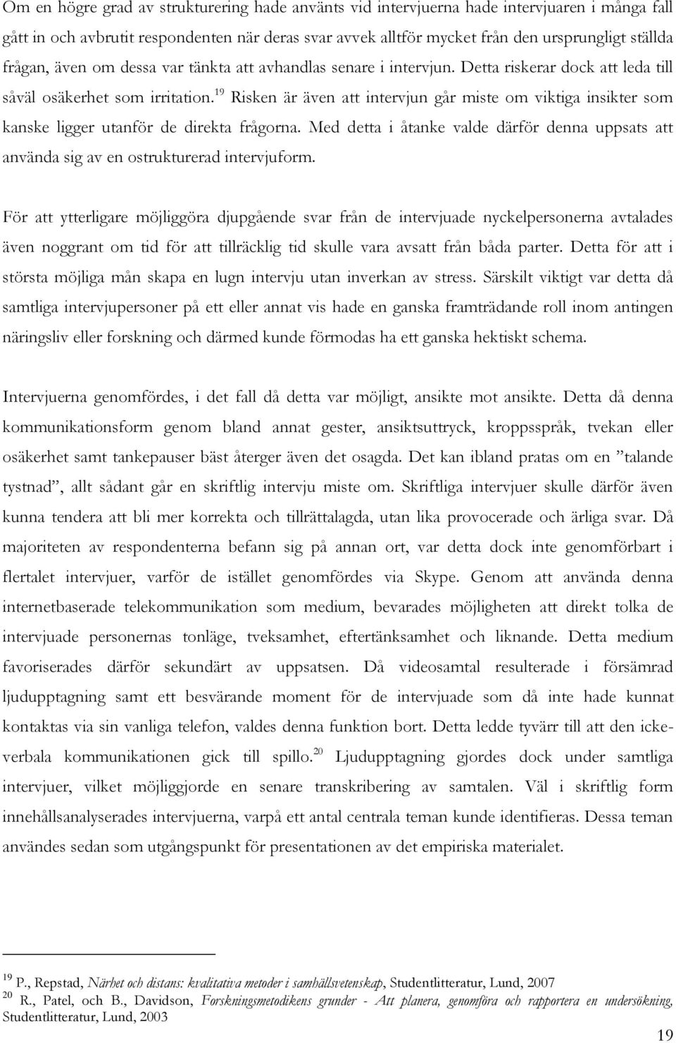 19 Risken är även att intervjun går miste om viktiga insikter som kanske ligger utanför de direkta frågorna.