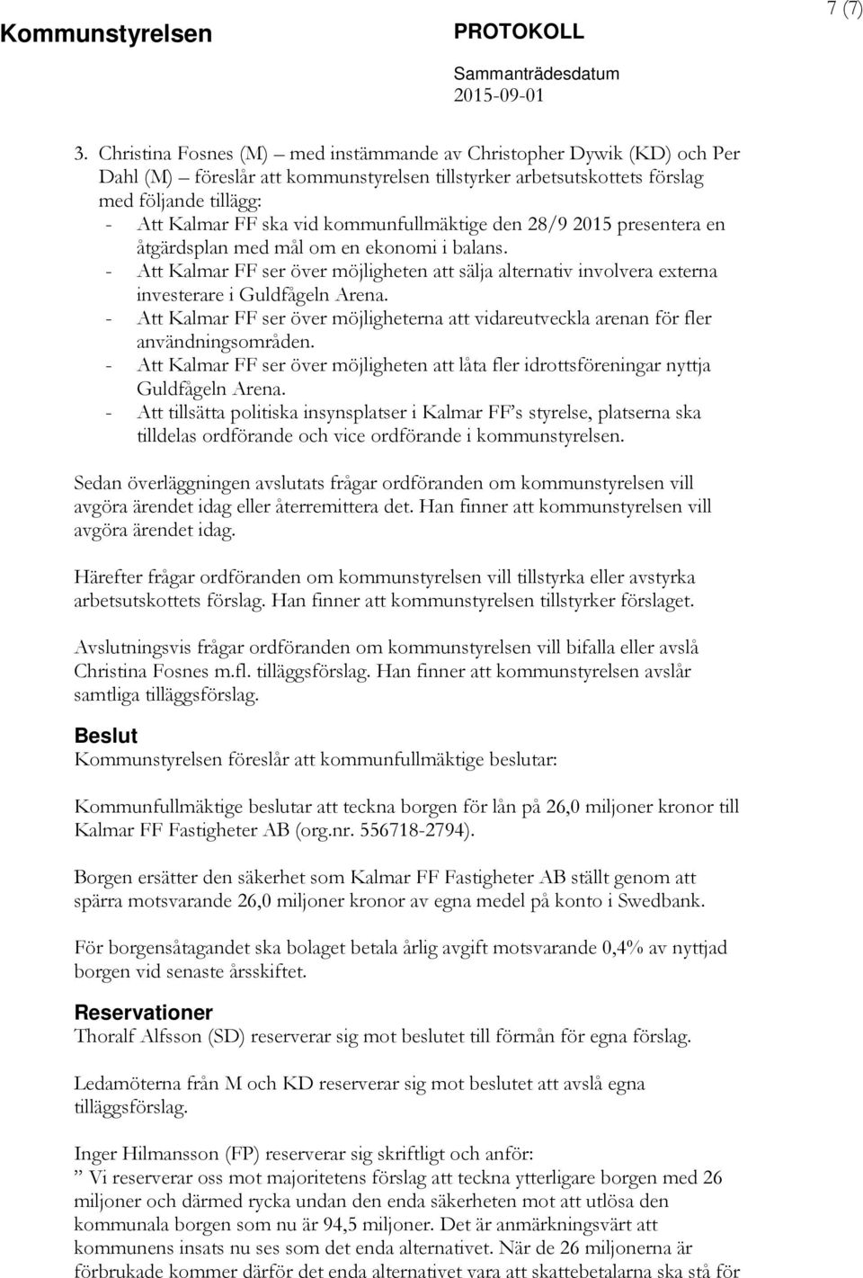 kommunfullmäktige den 28/9 2015 presentera en åtgärdsplan med mål om en ekonomi i balans. - Att Kalmar FF ser över möjligheten att sälja alternativ involvera externa investerare i Guldfågeln Arena.