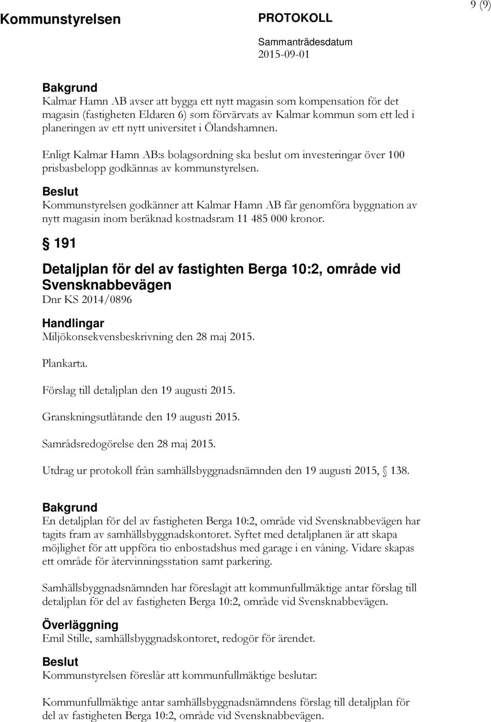 Beslut Kommunstyrelsen godkänner att Kalmar Hamn AB får genomföra byggnation av nytt magasin inom beräknad kostnadsram 11 485 000 kronor.