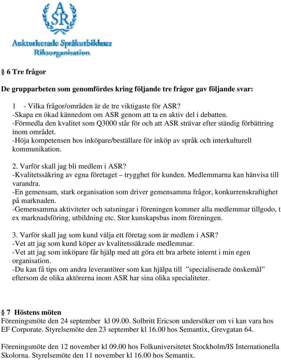 -Höja kompetensen hos inköpare/beställare för inköp av språk och interkulturell kommunikation. 2. Varför skall jag bli medlem i ASR? -Kvalitetssäkring av egna företaget trygghet för kunden.