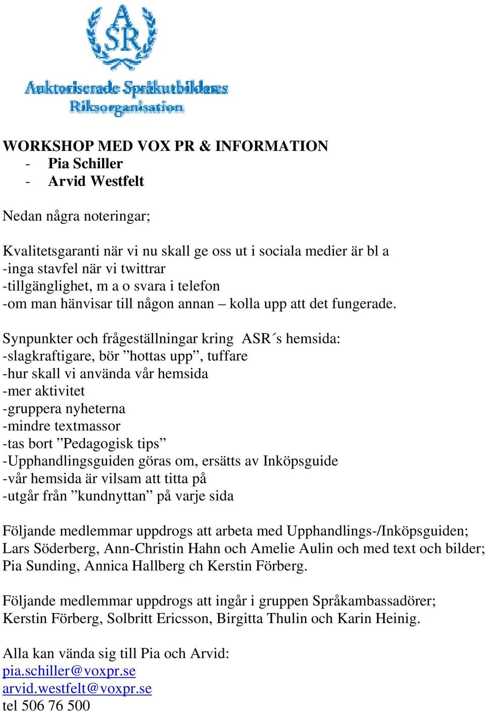 Synpunkter och frågeställningar kring ASR s hemsida: -slagkraftigare, bör hottas upp, tuffare -hur skall vi använda vår hemsida -mer aktivitet -gruppera nyheterna -mindre textmassor -tas bort