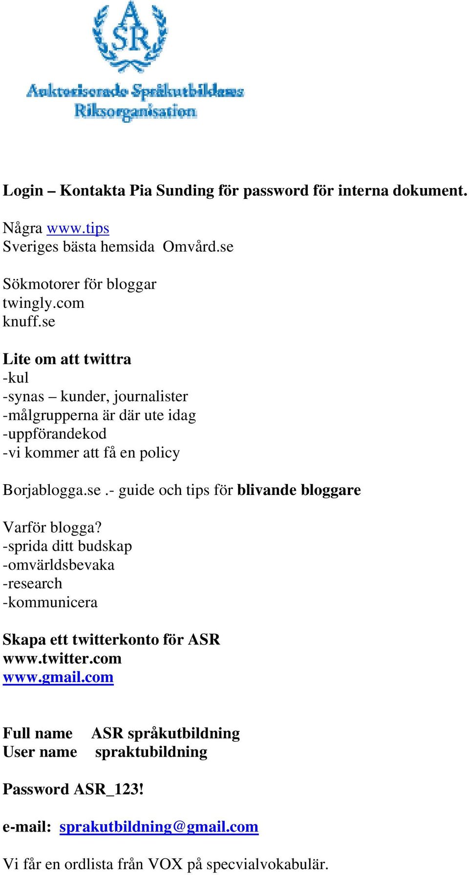 -sprida ditt budskap -omvärldsbevaka -research -kommunicera Skapa ett twitterkonto för ASR www.twitter.com www.gmail.