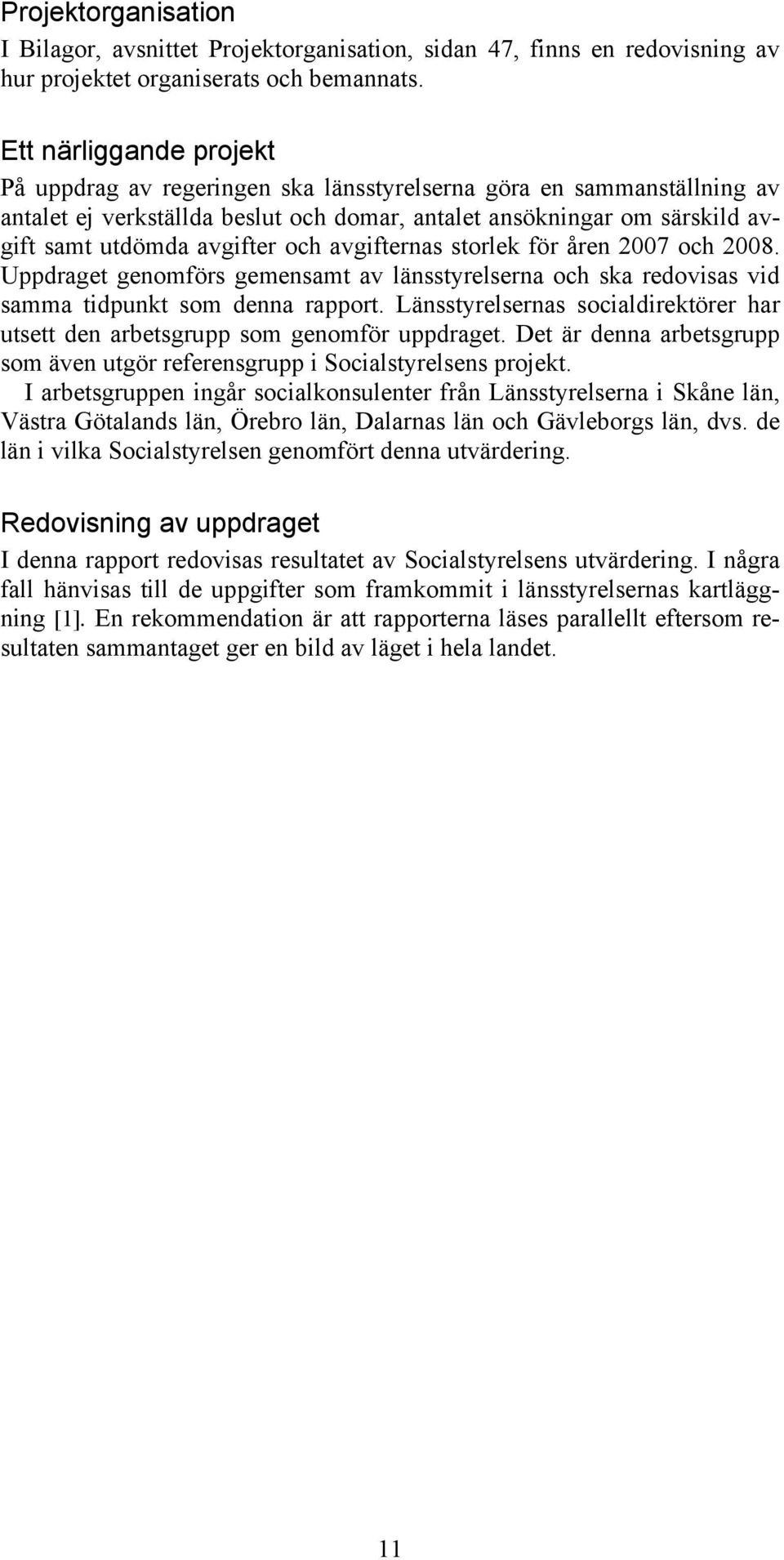 och avgifternas storlek för åren 2007 och 2008. Uppdraget genomförs gemensamt av länsstyrelserna och ska redovisas vid samma tidpunkt som denna rapport.