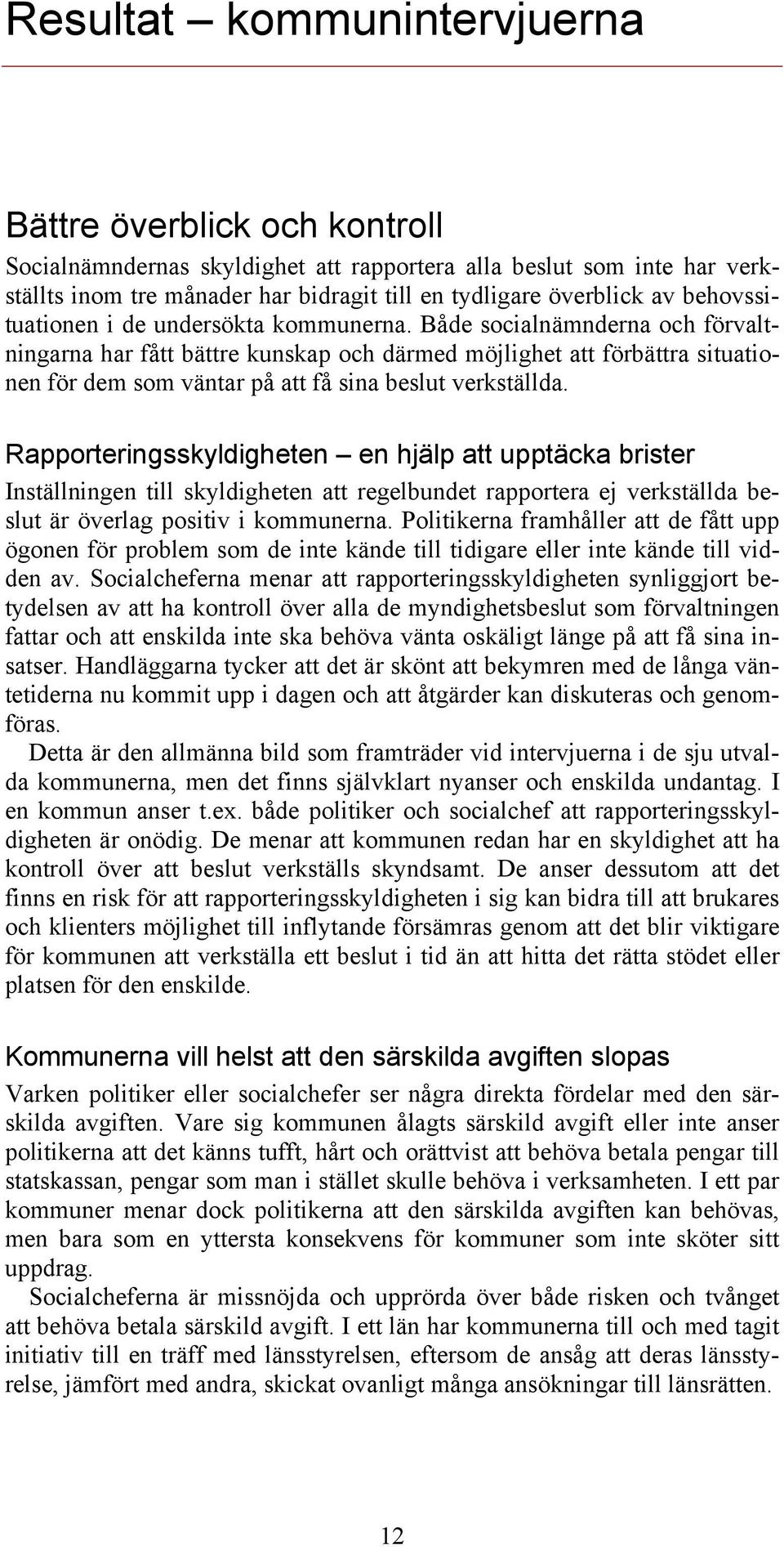 Både socialnämnderna och förvaltningarna har fått bättre kunskap och därmed möjlighet att förbättra situationen för dem som väntar på att få sina beslut verkställda.