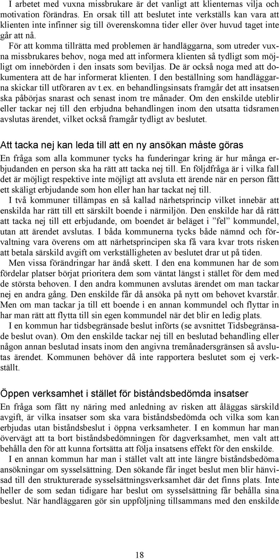 För att komma tillrätta med problemen är handläggarna, som utreder vuxna missbrukares behov, noga med att informera klienten så tydligt som möjligt om innebörden i den insats som beviljas.