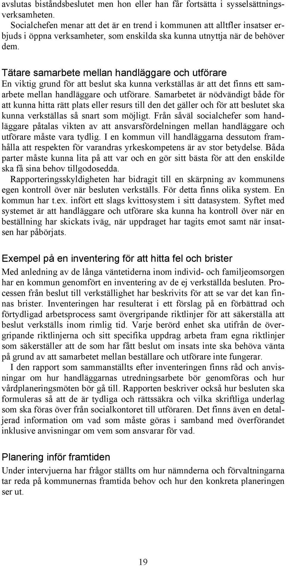 Tätare samarbete mellan handläggare och utförare En viktig grund för att beslut ska kunna verkställas är att det finns ett samarbete mellan handläggare och utförare.