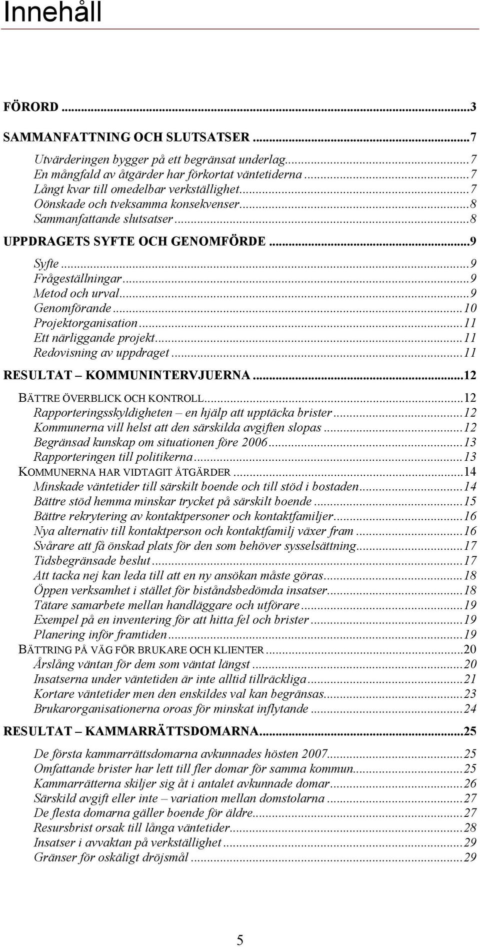 ..11 Ett närliggande projekt...11 Redovisning av uppdraget...11 RESULTAT KOMMUNINTERVJUERNA...12 BÄTTRE ÖVERBLICK OCH KONTROLL...12 Rapporteringsskyldigheten en hjälp att upptäcka brister.