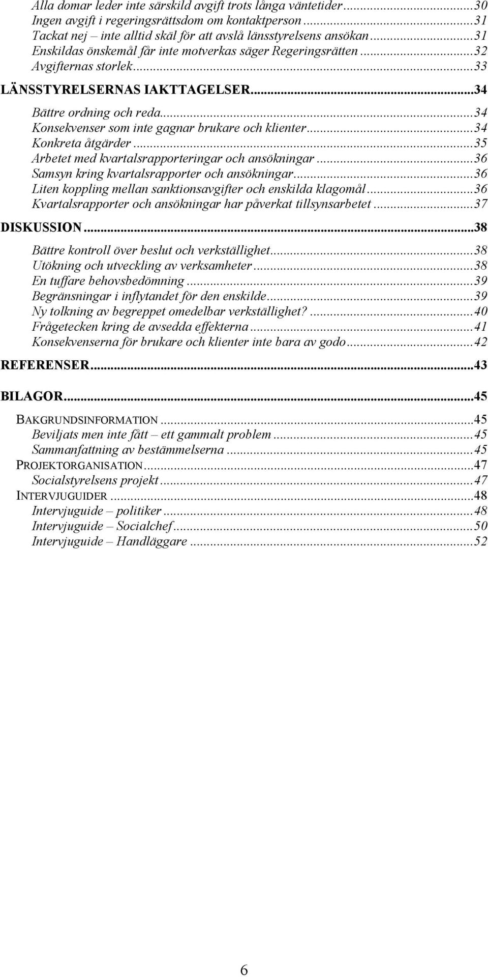 ..34 Konsekvenser som inte gagnar brukare och klienter...34 Konkreta åtgärder...35 Arbetet med kvartalsrapporteringar och ansökningar...36 Samsyn kring kvartalsrapporter och ansökningar.