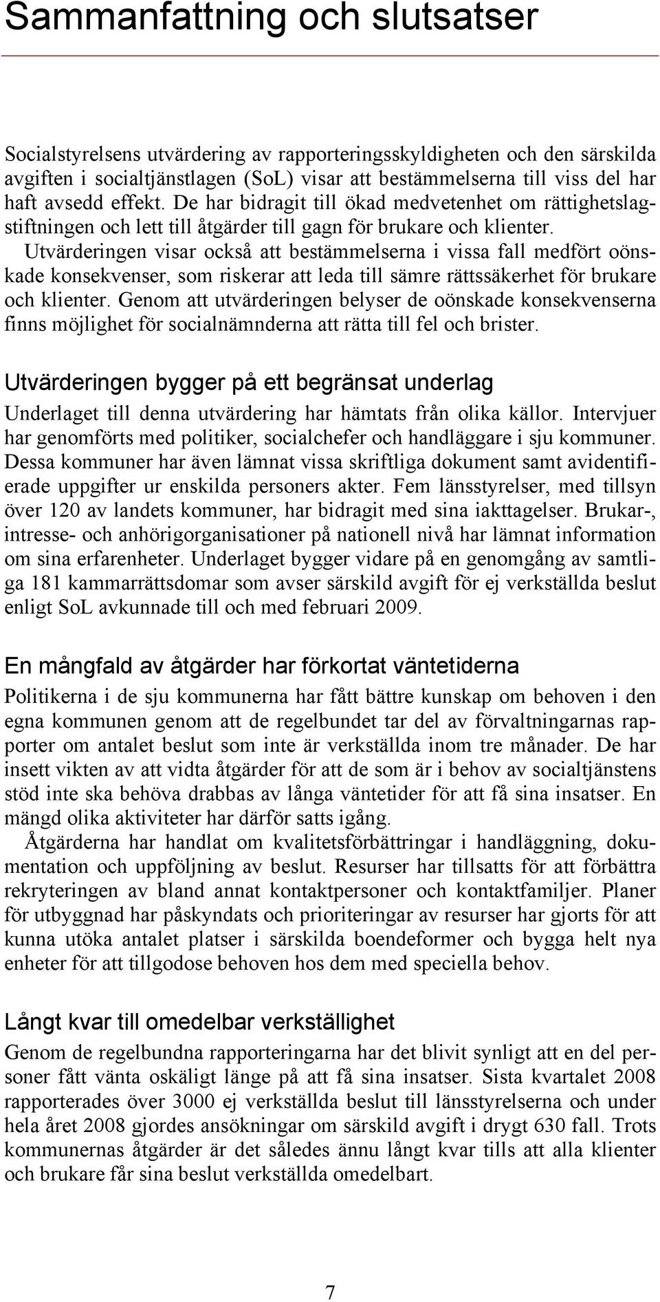 Utvärderingen visar också att bestämmelserna i vissa fall medfört oönskade konsekvenser, som riskerar att leda till sämre rättssäkerhet för brukare och klienter.