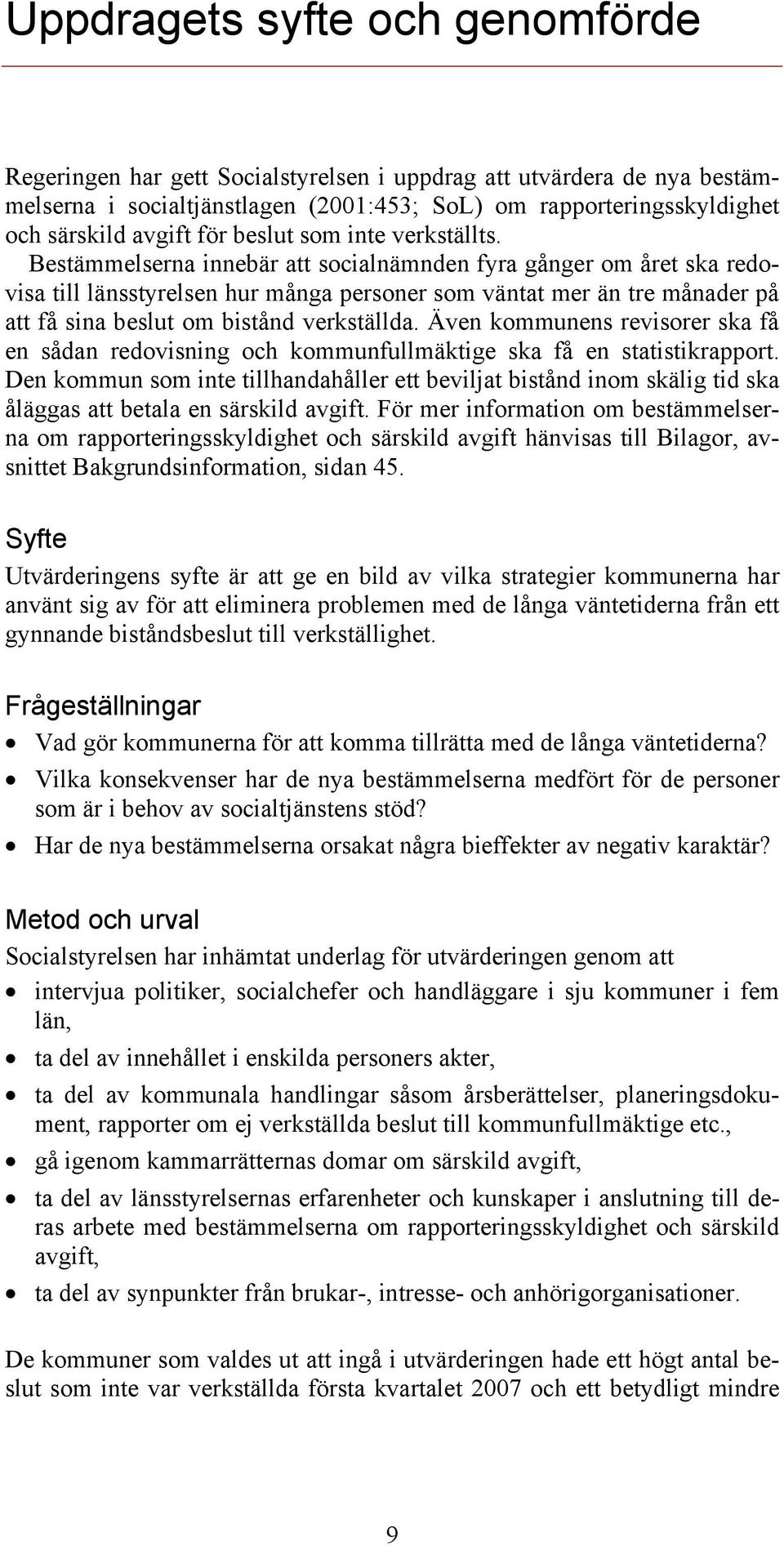 Bestämmelserna innebär att socialnämnden fyra gånger om året ska redovisa till länsstyrelsen hur många personer som väntat mer än tre månader på att få sina beslut om bistånd verkställda.