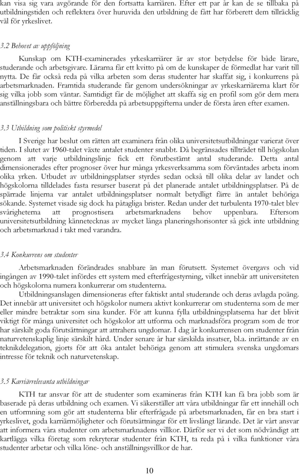 2 Behovet av uppföljning Kunskap om KTH-examinerades yrkeskarriärer är av stor betydelse för både lärare, studerande och arbetsgivare.