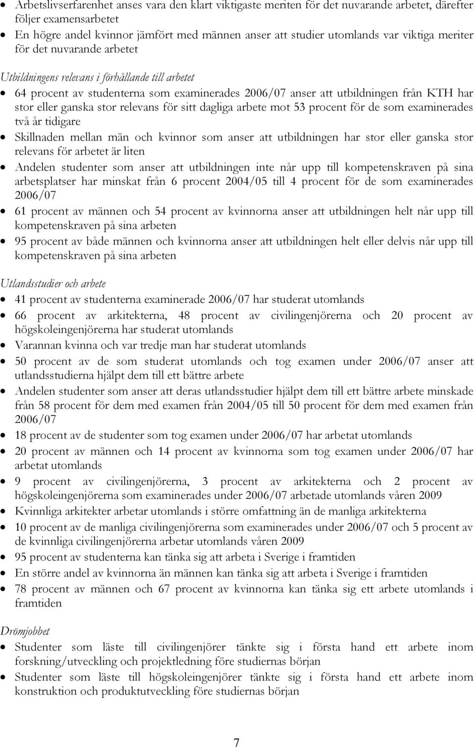 stor relevans för sitt dagliga arbete mot 53 procent för de som examinerades två år tidigare Skillnaden mellan män och kvinnor som anser att utbildningen har stor eller ganska stor relevans för