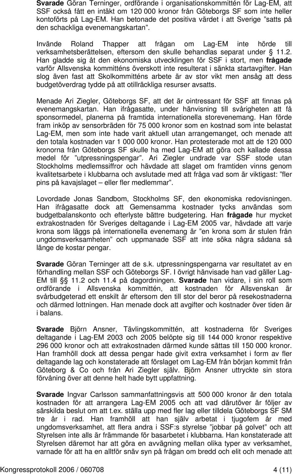 Invände Roland Thapper att frågan om Lag-EM inte hörde till verksamhetsberättelsen, eftersom den skulle behandlas separat under 11.2.