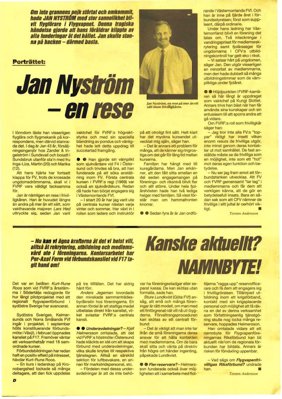 Jan Nyström I lönndom läste han visserligen flyglära och flygmekanik på korrespondens, men därvid stannade det.