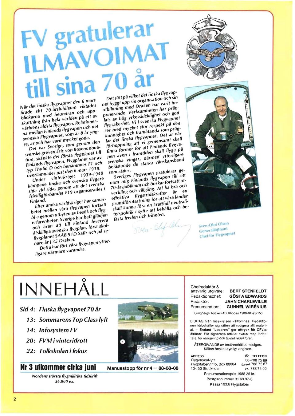 Relationer ser med mycket stor respekt på den na mellan finlands flygvapen och det kunnighet och framåtanda som prägsvenska flygvapnet, som är 8 år yng lar det finska flygvapnet.