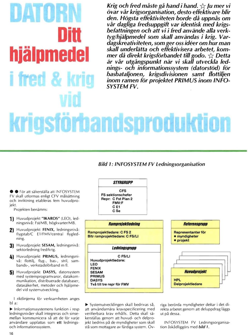 Vardagskreativiteten, som ger oss ideer om hur man skall underlätta och effektivisera arbetet, kommer då direkt krigsförbandet till godo.