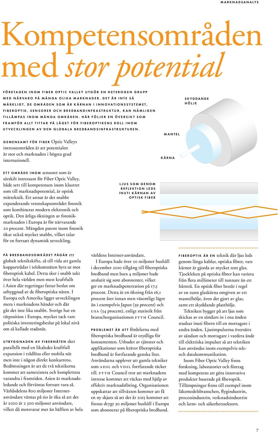 Här följer en översikt som framför allt tittar på läget för fiberoptikens roll inom utvecklingen av den globala bredbandsinfrastrukturen.